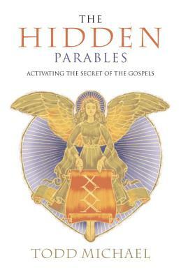 The Hidden Parables: Activating the Secret Power of the Gospels by Todd Michael