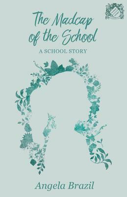 The Madcap of the School - A School Story by Angela Brazil