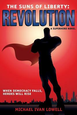 The Suns of Liberty: Revolution: A Superhero Novel by Michael Ivan Lowell