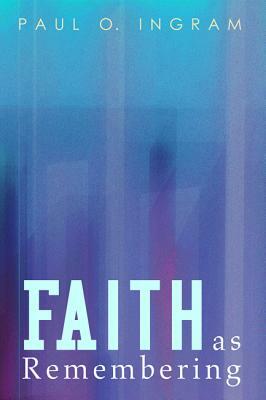 Faith as Remembering by Paul O. Ingram