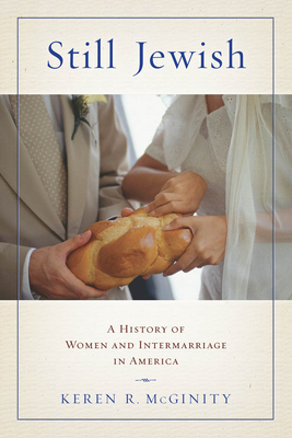 Still Jewish: A History of Women and Intermarriage in America by Keren R. McGinity