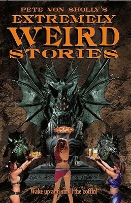 Pete Von Sholly's Extremely Weird Stories by Pete Von Sholly