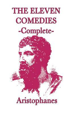 The Eleven Comedies -Complete- by Aristophanes Aristophanes