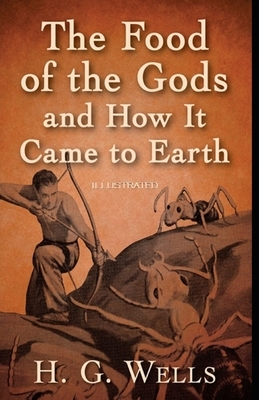 The Food of the Gods and How It Came to Earth Illustrated by H.G. Wells