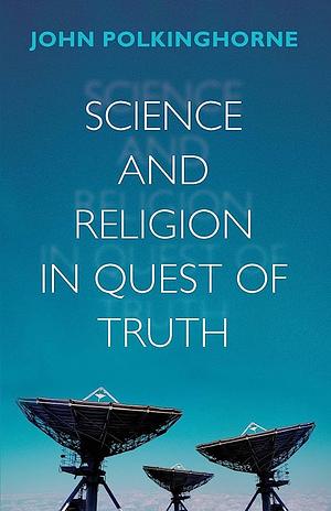 Science and Religion in Quest of Truth by John C. Polkinghorne