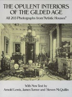The Opulent Interiors of the Gilded Age: All 203 Photographs from Artistic Houses, with New Text by James Turner, Steven McQuillin, Arnold Lewis