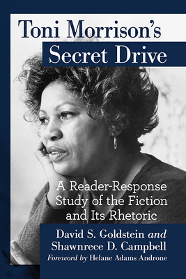 Toni Morrison's Secret Drive: A Reader-Response Study of the Fiction and Its Rhetoric by Shawnrece D. Campbell, David S. Goldstein