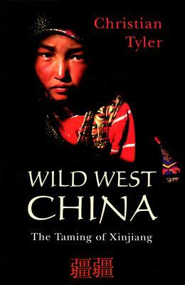 Wild West China: The Taming of Xinjiang by Christian Tyler