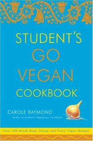 Student's Go Vegan Cookbook: Over 135 Quick, Easy, Cheap, and Tasty Vegan Recipes by Carole Raymond