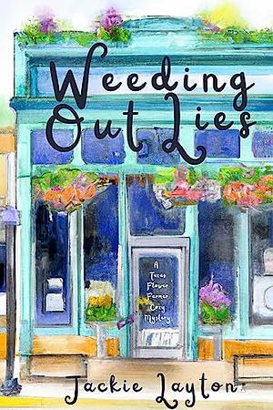 Weeding Out Lies: A Texas Flower Farmer Cozy Mystery by Jackie Layton