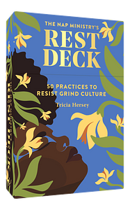 The Nap Ministry's Rest Deck: 50 Practices to Resist Grind Culture by Paula Champagne, Tricia Hersey