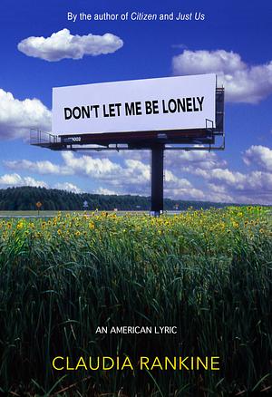 Don't Let Me Be Lonely: An American Lyric by Claudia Rankine