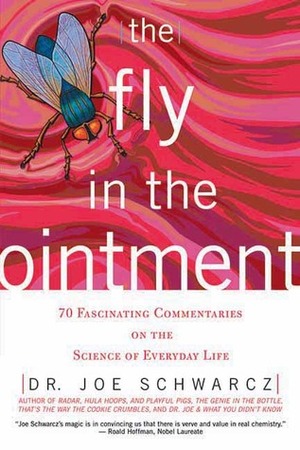 The Fly in the Ointment: 70 Fascinating Commentaries on the Science of Everyday Life by Joe Schwarcz