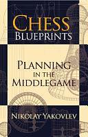 Chess Blueprints: Planning in the Middlegame by Nikolay Yakovlev