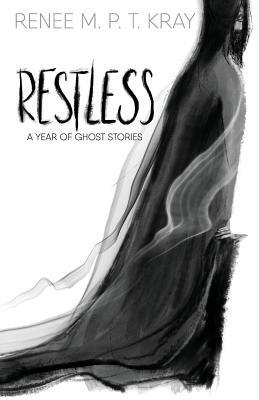 Restless: A Year of Ghost Stories by Renee M. P. T. Kray