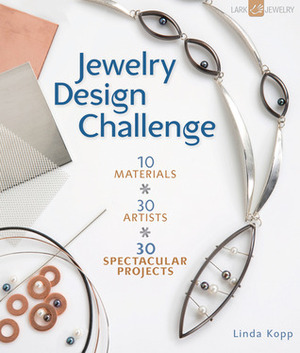 Jewelry Design Challenge: 10 Materials * 30 Artists * 30 Spectacular Projects by Linda Kopp