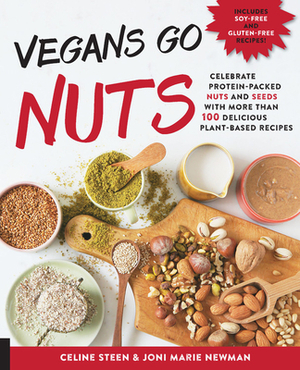 Vegans Go Nuts: Celebrate Protein-Packed Nuts and Seeds with More Than 100 Delicious Plant-Based Recipes by Joni Marie Newman, Celine Steen