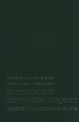 Economic Analysis for Ecosystem-Based Management: Applications to Marine and Coastal Environments by Robert Johnston, James Sanchirico, Daniel Holland