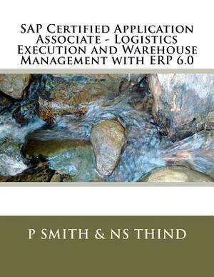 SAP Certified Application Associate - Logistics Execution and Warehouse Management with ERP 6.0 by P. Smith, Ns Thind