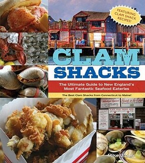 Clam Shacks: The Ultimate Guide to New England's Most Fantastic Seafood Eateries by Michael Urban