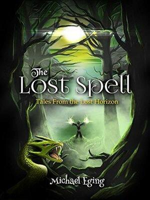 The Lost Spell: Tales of the Lost Horizon by Michael Eging