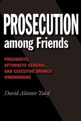 Prosecution Among Friends by David Alistair Yalof