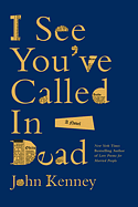 I See You've Called in Dead: A Novel by John Kenney