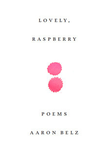 Lovely, Raspberry: Poems by Aaron Belz