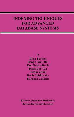 Indexing Techniques for Advanced Database Systems by Beng Chin Ooi, Elisa Bertino, Ron Sacks-Davis