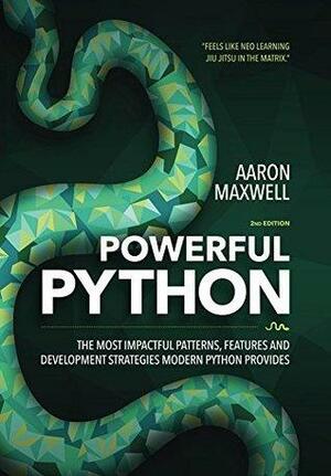 Powerful Python: The Most Impactful Patterns, Features and Development Strategies Modern Python Provides by Aaron Maxwell