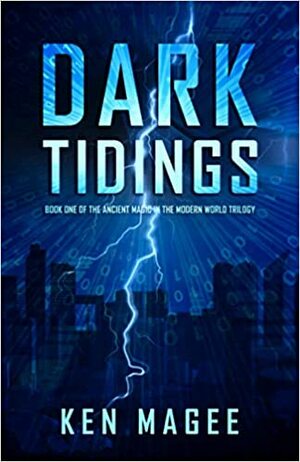 Dark Tidings: Ancient Magic in the Modern World Book 1 by Ken Magee