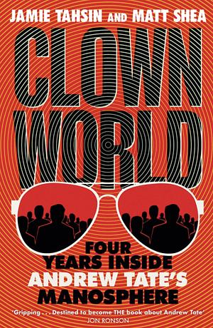 Clown World: Four Years Inside Andrew Tate's Manosphere by Matt Shea, Jamie Tahsin