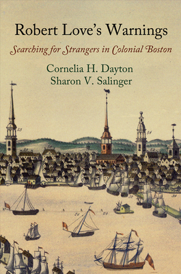 Robert Love's Warnings: Searching for Strangers in Colonial Boston by Cornelia H. Dayton, Sharon V. Salinger