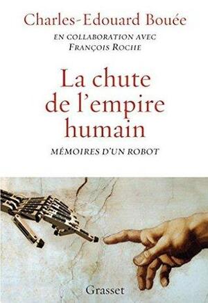 La chute de l'Empire humain : Mémoires d'un robot by Charles-Edouard Bouée, François Roche