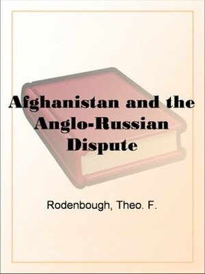 Afghanistan and the Anglo-Russian Dispute by Theophilus Francis Rodenbough