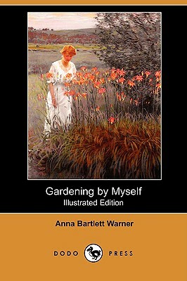 Gardening by Myself (Illustrated Edition) (Dodo Press) by Anna Bartlett Warner