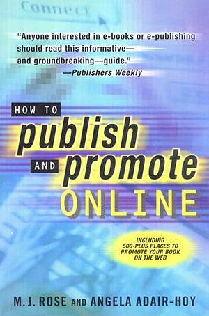 How To Publish and Promote Online by M.J. Rose, M.J. Rose, Angela Adair-Hoy