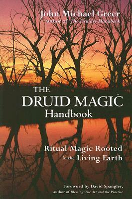 The Druid Magic Handbook: Ritual Magic Rooted in the Living Earth by John Michael Greer