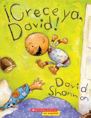 ¡Crece ya, David! = Grow Up, David! by David Shannon
