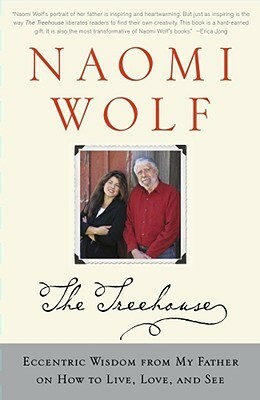 The Treehouse: Eccentric Wisdom from My Father on How to Live, Love, and See by Naomi Wolf
