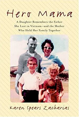Hero Mama: A Daughter Remembers the Father She Lost in Vietnam--and the Mother Who Held Her Family Together by Karen Spears Zacharias