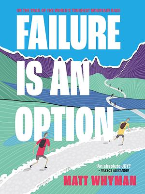 Failure is an Option: On the trail of the world's toughest mountain race by Matt Whyman, Matt Whyman
