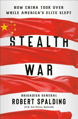 Stealth War: How China Took Over While America's Elite Slept by Robert Spalding