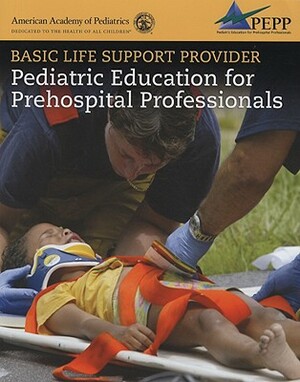 Basic Life Support Provider: Pediatric Education for Prehospital Professionals by American Academy of Pediatrics (Aap)