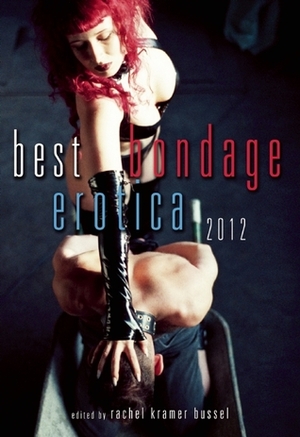 Best Bondage Erotica 2012 by Salome Wilde, Billey Thorunn, Teresa Noelle Roberts, Elizabeth Coldwell, Shoshanna Evers, Giselle Renarde, Andrea Dale, Elise Hepner, Lucy Felthouse, Neil Gavriel, Midori, Kathleen Tudor, Lana Fox, Craig J. Sorensen, Rachel Kramer Bussel, Tenille Brown, A.R. Shannon, Valerie Alexander, Kay Jaybee, Lolita Lopez, Elizabeth Silver