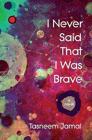 I Never Said That I Was Brave: A Novel by Tasneem Jamal, Tasneem Jamal