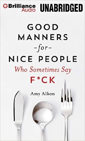 Good Manners For Nice People Who Sometimes Say F*ck by Amy Alkon