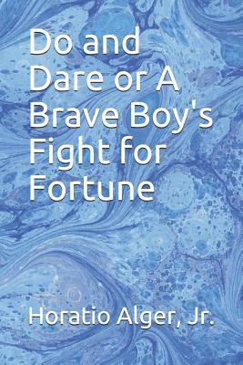 Do and Dare or A Brave Boy's Fight for Fortune by Horatio Alger