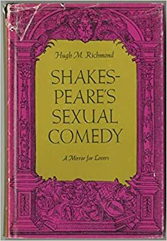 Shakespeare's Sexual Comedy: A Mirror For Lovers by Hugh M. Richmond