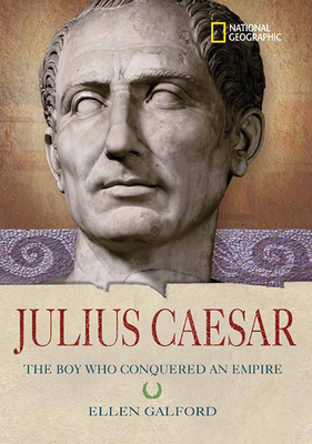 Julius Caesar: The Boy Who Conquered an Empire by Ellen Galford
